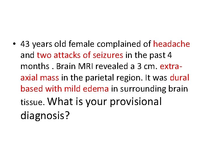  • 43 years old female complained of headache and two attacks of seizures