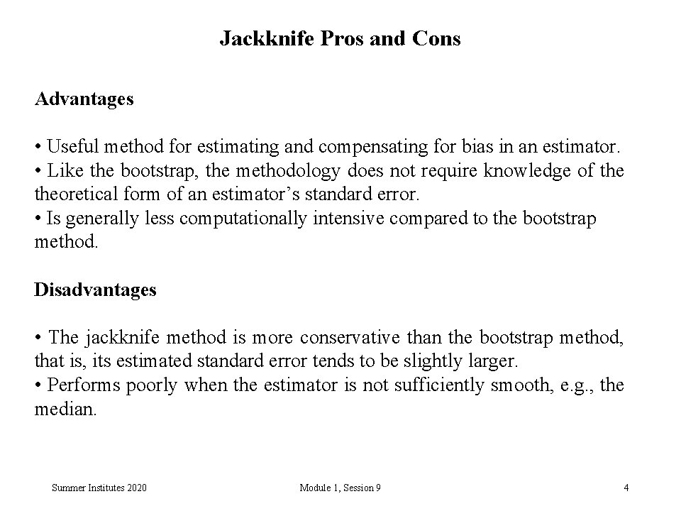 Jackknife Pros and Cons Advantages • Useful method for estimating and compensating for bias