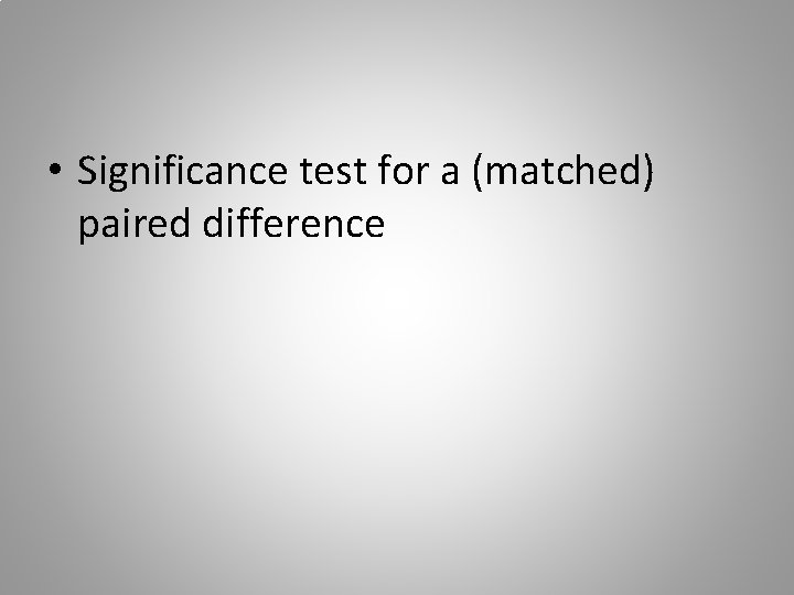  • Significance test for a (matched) paired difference 