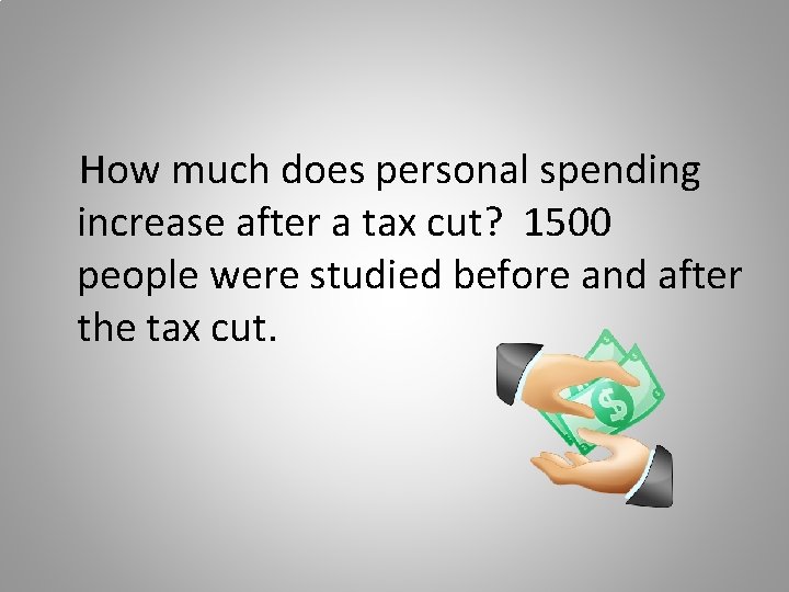 How much does personal spending increase after a tax cut? 1500 people were studied