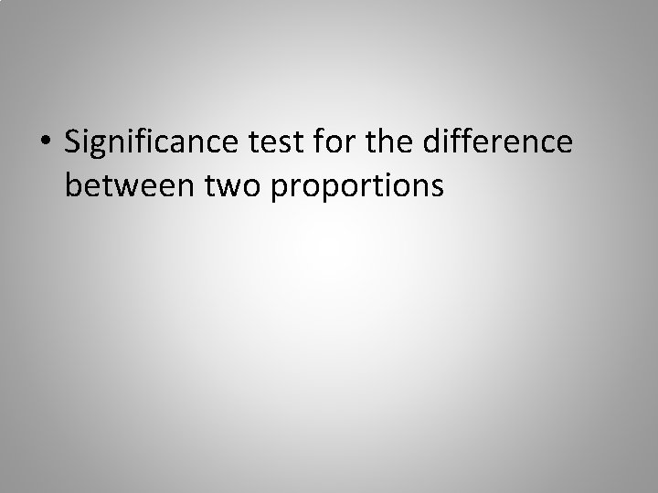  • Significance test for the difference between two proportions 