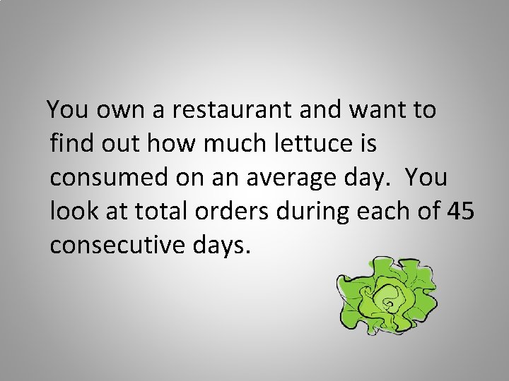 You own a restaurant and want to find out how much lettuce is consumed