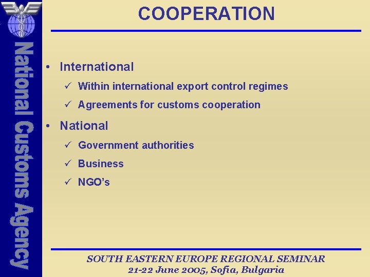 COOPERATION • International ü Within international export control regimes ü Agreements for customs cooperation