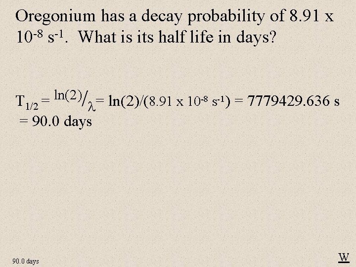 Oregonium has a decay probability of 8. 91 x 10 -8 s-1. What is