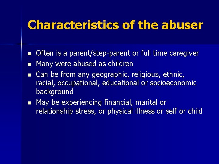 Characteristics of the abuser n n Often is a parent/step-parent or full time caregiver