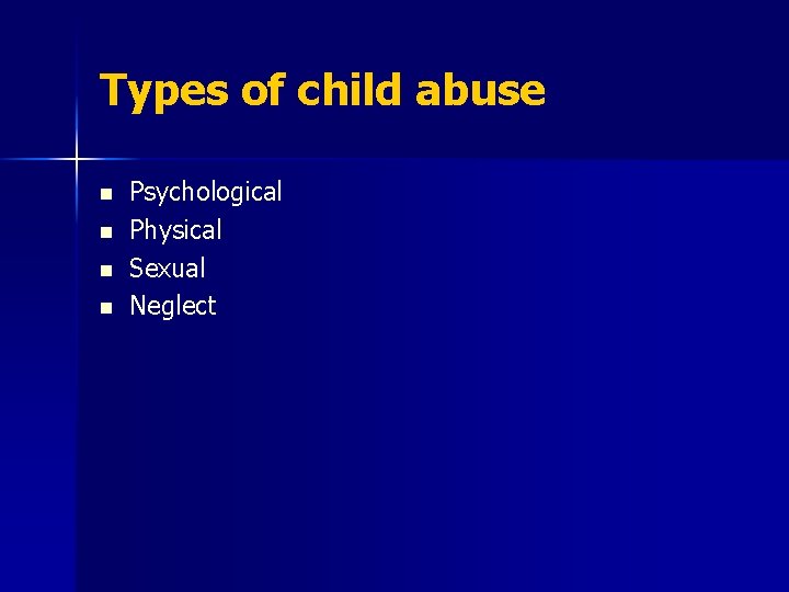 Types of child abuse n n Psychological Physical Sexual Neglect 