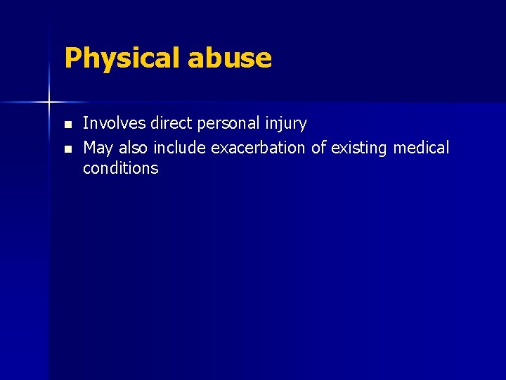 Physical abuse n n Involves direct personal injury May also include exacerbation of existing