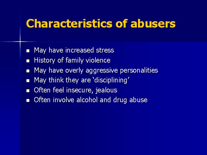 Characteristics of abusers n n n May have increased stress History of family violence