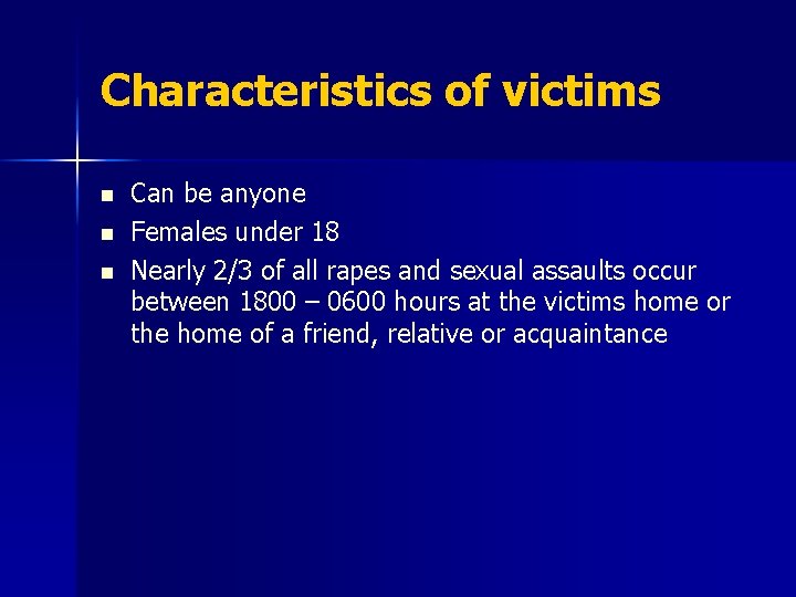 Characteristics of victims n n n Can be anyone Females under 18 Nearly 2/3