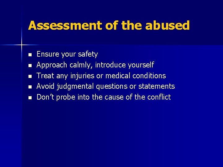 Assessment of the abused n n n Ensure your safety Approach calmly, introduce yourself