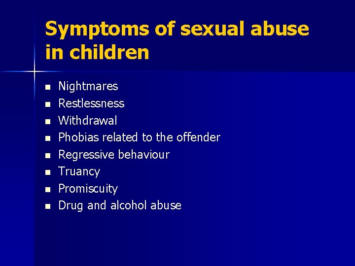 Symptoms of sexual abuse in children n n n n Nightmares Restlessness Withdrawal Phobias