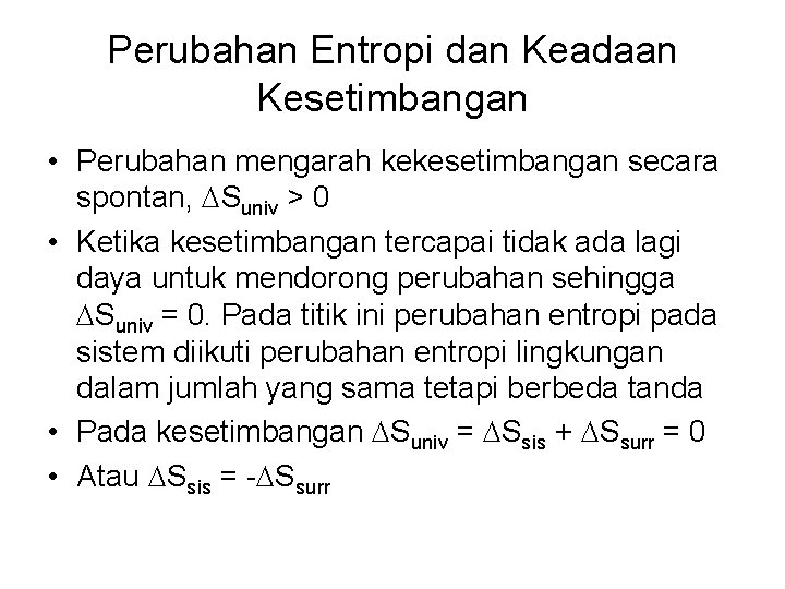 Perubahan Entropi dan Keadaan Kesetimbangan • Perubahan mengarah kekesetimbangan secara spontan, Suniv > 0