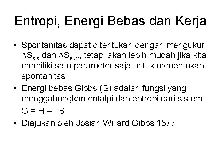 Entropi, Energi Bebas dan Kerja • Spontanitas dapat ditentukan dengan mengukur Ssis dan Ssurr,