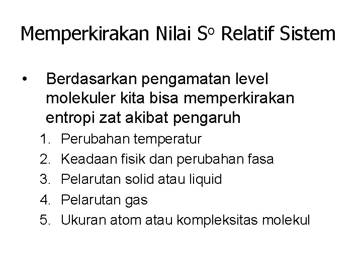 Memperkirakan Nilai So Relatif Sistem • Berdasarkan pengamatan level molekuler kita bisa memperkirakan entropi