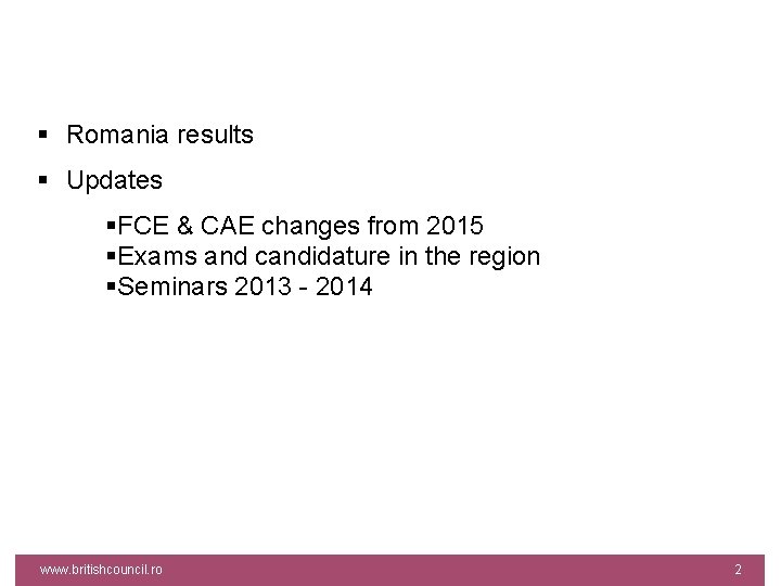 § Romania results § Updates §FCE & CAE changes from 2015 §Exams and candidature