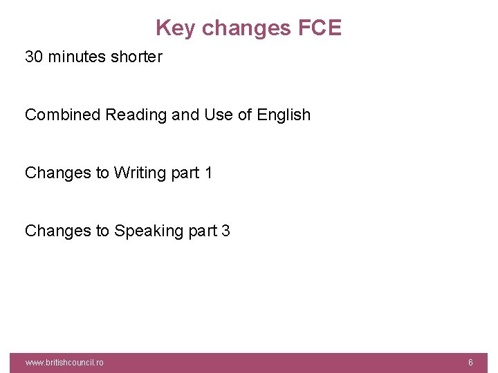 Key changes FCE 30 minutes shorter Combined Reading and Use of English Changes to
