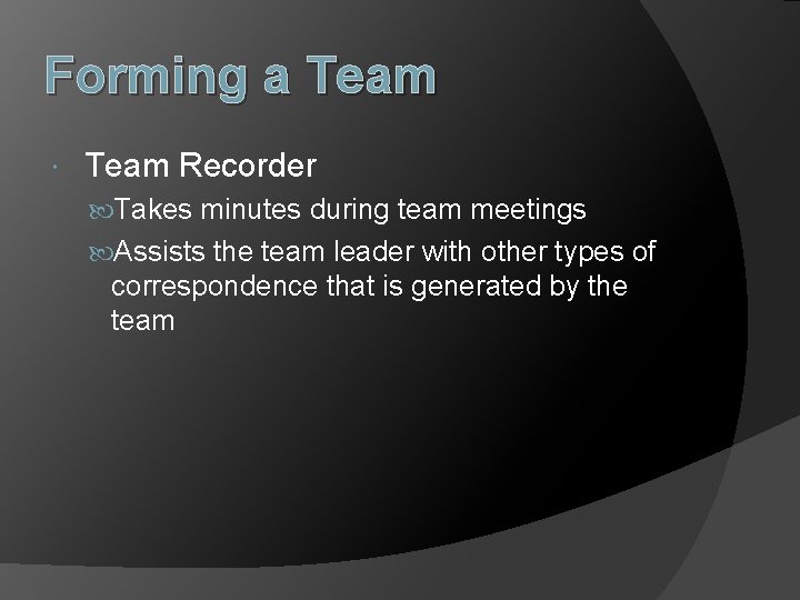 Forming a Team Recorder Takes minutes during team meetings Assists the team leader with