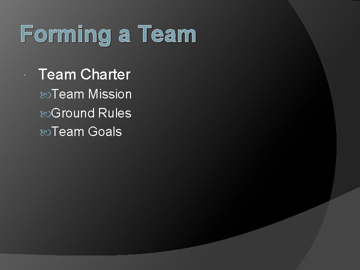 Forming a Team Charter Team Mission Ground Rules Team Goals 
