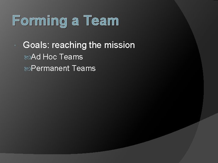 Forming a Team Goals: reaching the mission Ad Hoc Teams Permanent Teams 