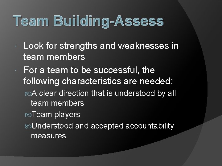 Team Building-Assess Look for strengths and weaknesses in team members For a team to