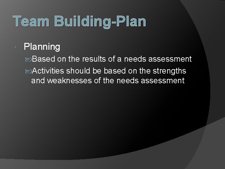 Team Building-Plan Planning Based on the results of a needs assessment Activities should be