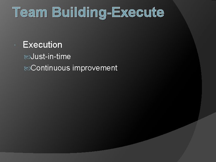 Team Building-Execute Execution Just-in-time Continuous improvement 
