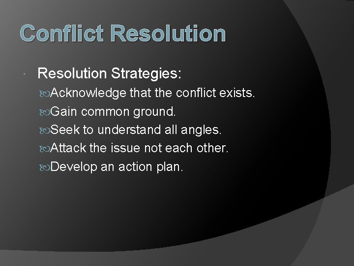 Conflict Resolution Strategies: Acknowledge that the conflict exists. Gain common ground. Seek to understand
