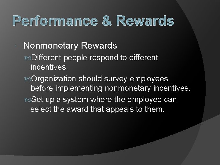 Performance & Rewards Nonmonetary Rewards Different people respond to different incentives. Organization should survey