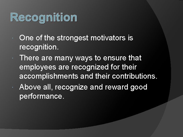 Recognition One of the strongest motivators is recognition. There are many ways to ensure