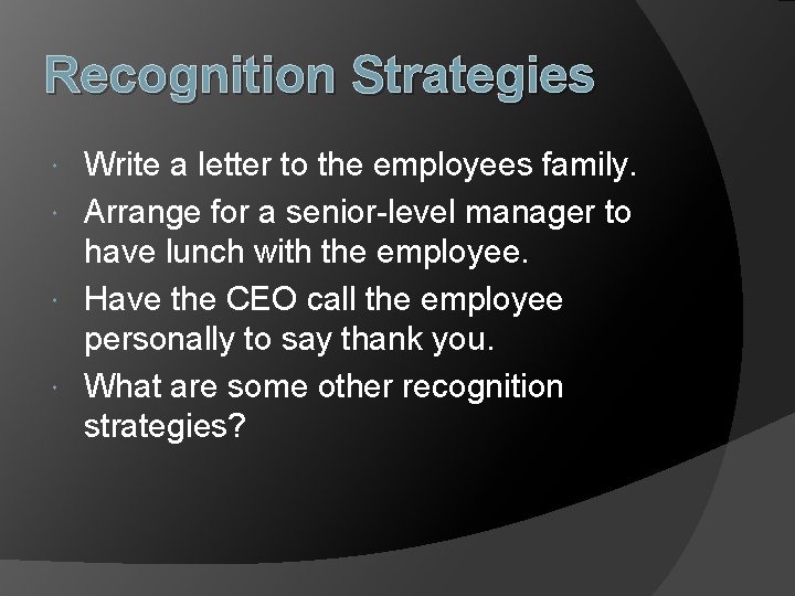 Recognition Strategies Write a letter to the employees family. Arrange for a senior-level manager
