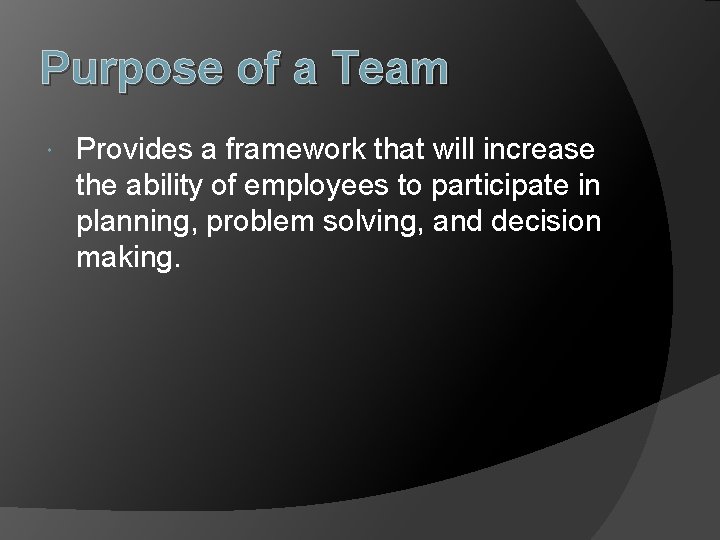 Purpose of a Team Provides a framework that will increase the ability of employees