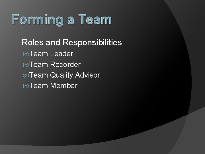 Forming a Team Roles and Responsibilities Team Leader Team Recorder Team Quality Advisor Team