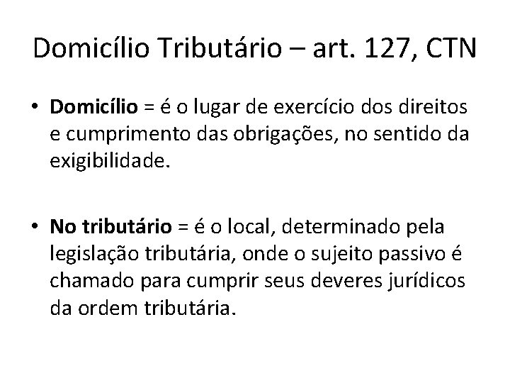 Domicílio Tributário – art. 127, CTN • Domicílio = é o lugar de exercício