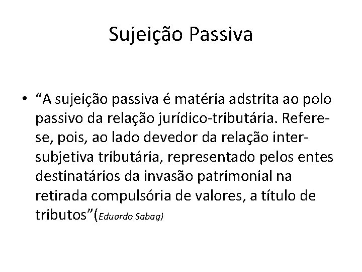 Sujeição Passiva • “A sujeição passiva é matéria adstrita ao polo passivo da relação