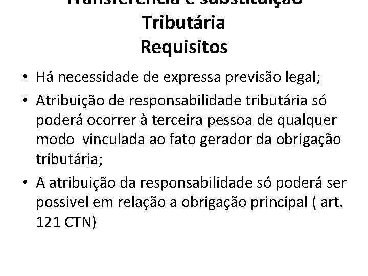 Transferência e substituição Tributária Requisitos • Há necessidade de expressa previsão legal; • Atribuição