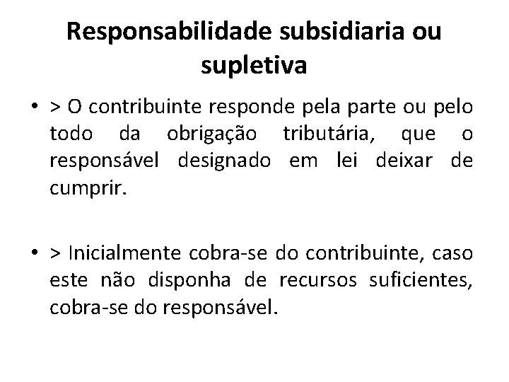 Responsabilidade subsidiaria ou supletiva • > O contribuinte responde pela parte ou pelo todo