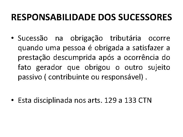 RESPONSABILIDADE DOS SUCESSORES • Sucessão na obrigação tributária ocorre quando uma pessoa é obrigada