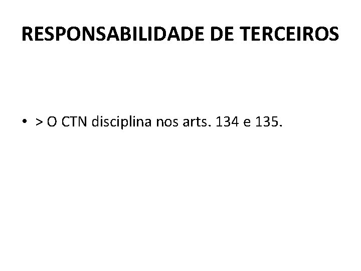 RESPONSABILIDADE DE TERCEIROS • > O CTN disciplina nos arts. 134 e 135. 