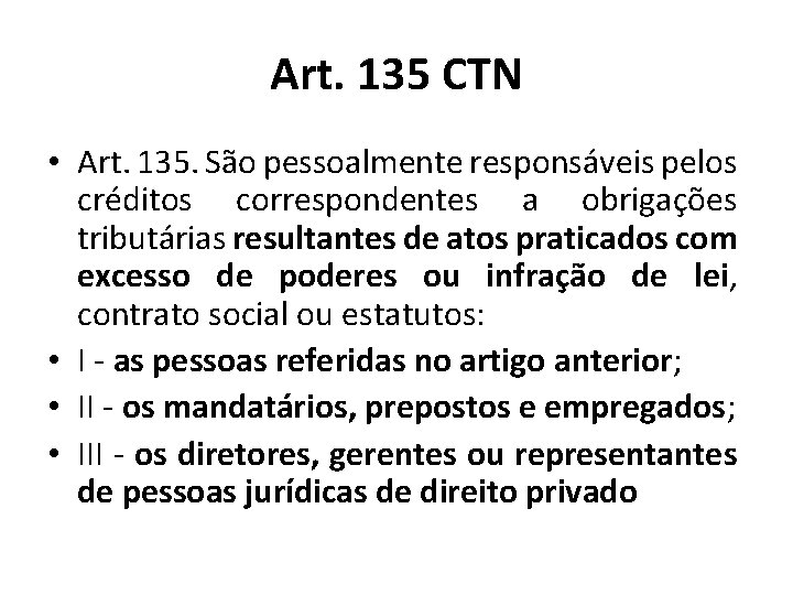 Art. 135 CTN • Art. 135. São pessoalmente responsáveis pelos créditos correspondentes a obrigações
