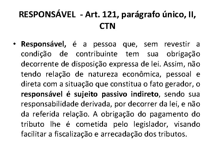 RESPONSÁVEL - Art. 121, parágrafo único, II, CTN • Responsável, é a pessoa que,