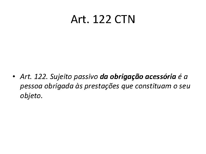 Art. 122 CTN • Art. 122. Sujeito passivo da obrigação acessória é a pessoa