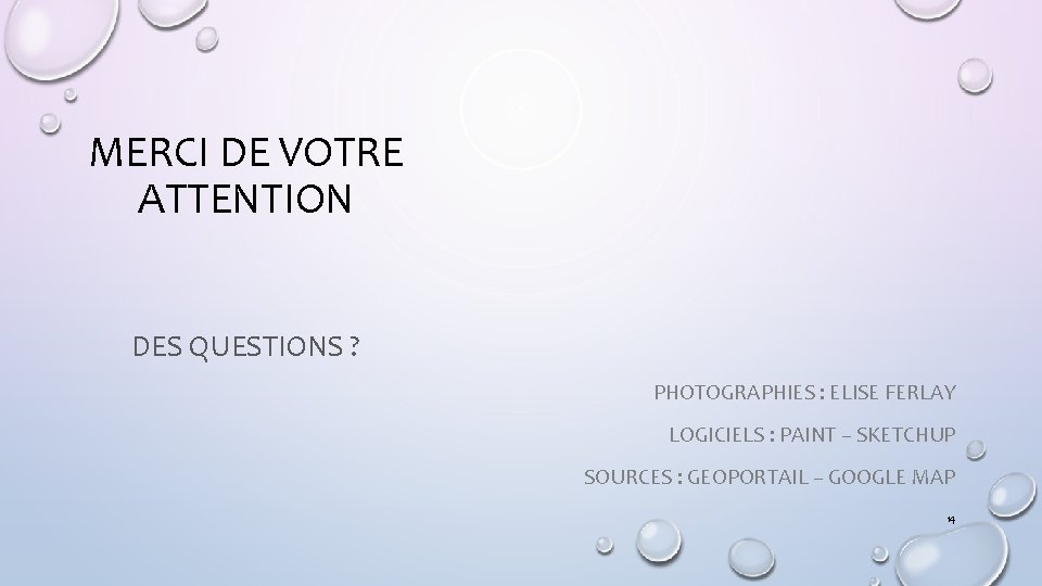 MERCI DE VOTRE ATTENTION DES QUESTIONS ? PHOTOGRAPHIES : ELISE FERLAY LOGICIELS : PAINT
