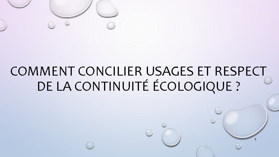 COMMENT CONCILIER USAGES ET RESPECT DE LA CONTINUITÉ ÉCOLOGIQUE ? 5 