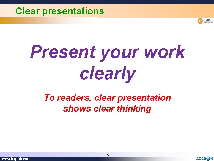 Clear presentations Present your work clearly To readers, clear presentation shows clear thinking 12