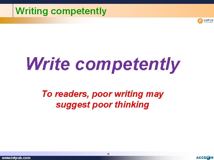 Writing competently Write competently To readers, poor writing may suggest poor thinking 15 www.