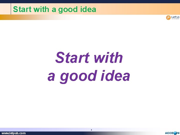 Start with a good idea 3 www. letpub. com 