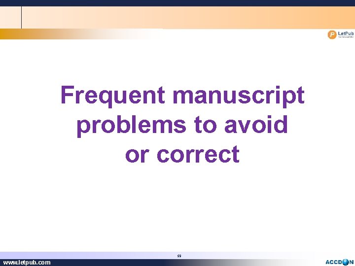 Frequent manuscript problems to avoid or correct 59 www. letpub. com 