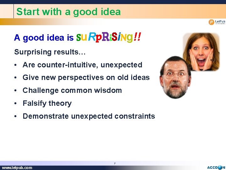 Start with a good idea A good idea is Su. Rp. Ri. Si. Ng!!