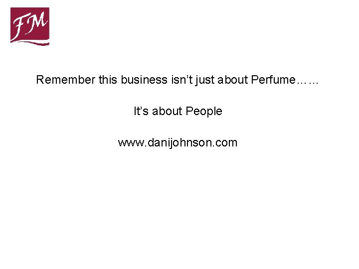 Remember this business isn’t just about Perfume…… It’s about People www. danijohnson. com 