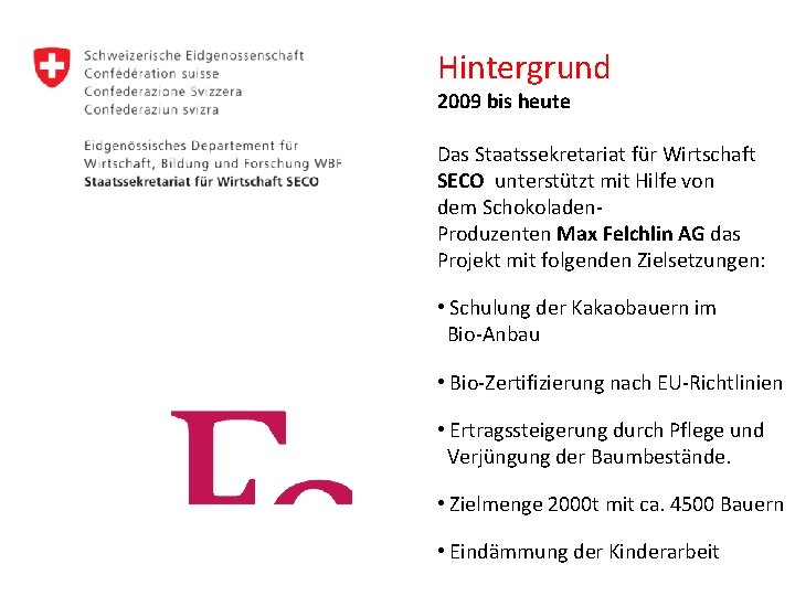 Hintergrund 2009 bis heute Das Staatssekretariat für Wirtschaft SECO unterstützt mit Hilfe von dem